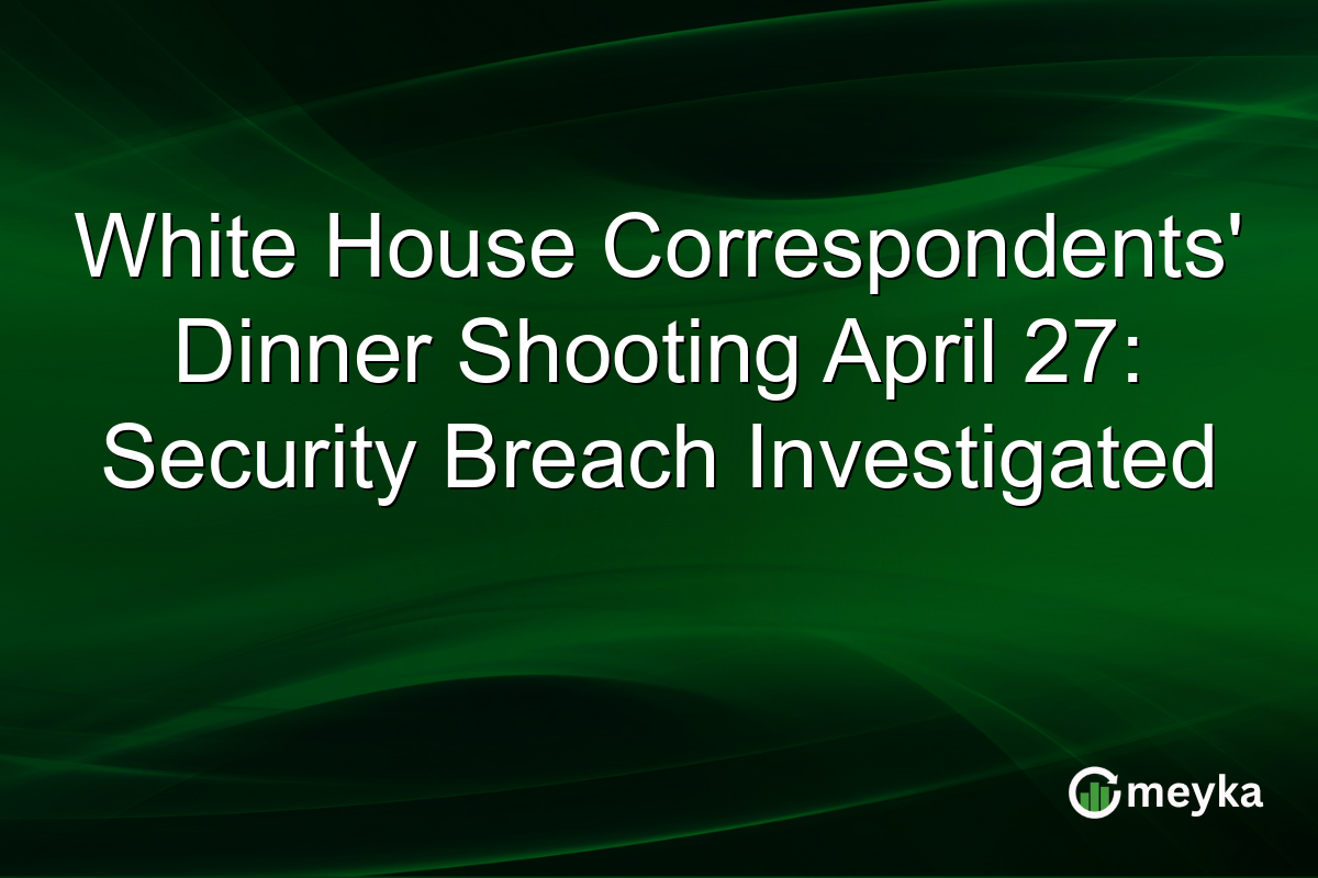 White House Correspondents’ Dinner Shooting April 27: Security Breach Investigated
