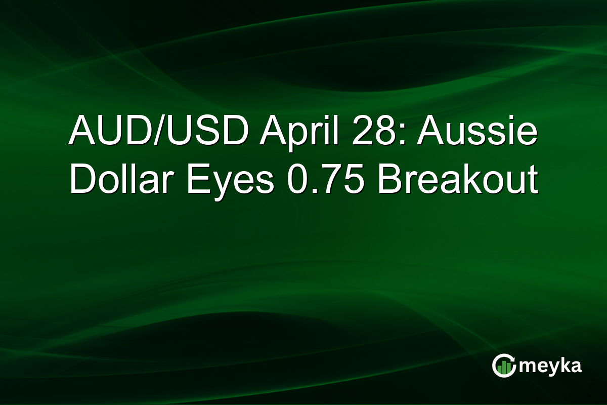 AUD/USD April 28: Aussie Dollar Eyes 0.75 Breakout