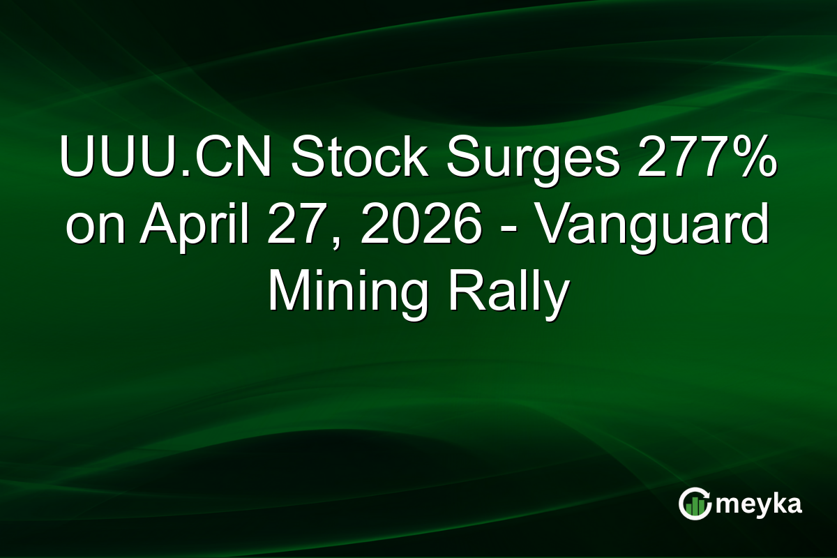 UUU.CN Stock Surges 277% on April 27, 2026 – Vanguard Mining Rally