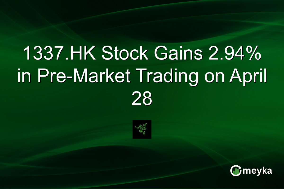 1337.HK Stock Gains 2.94% in Pre-Market Trading on April 28
