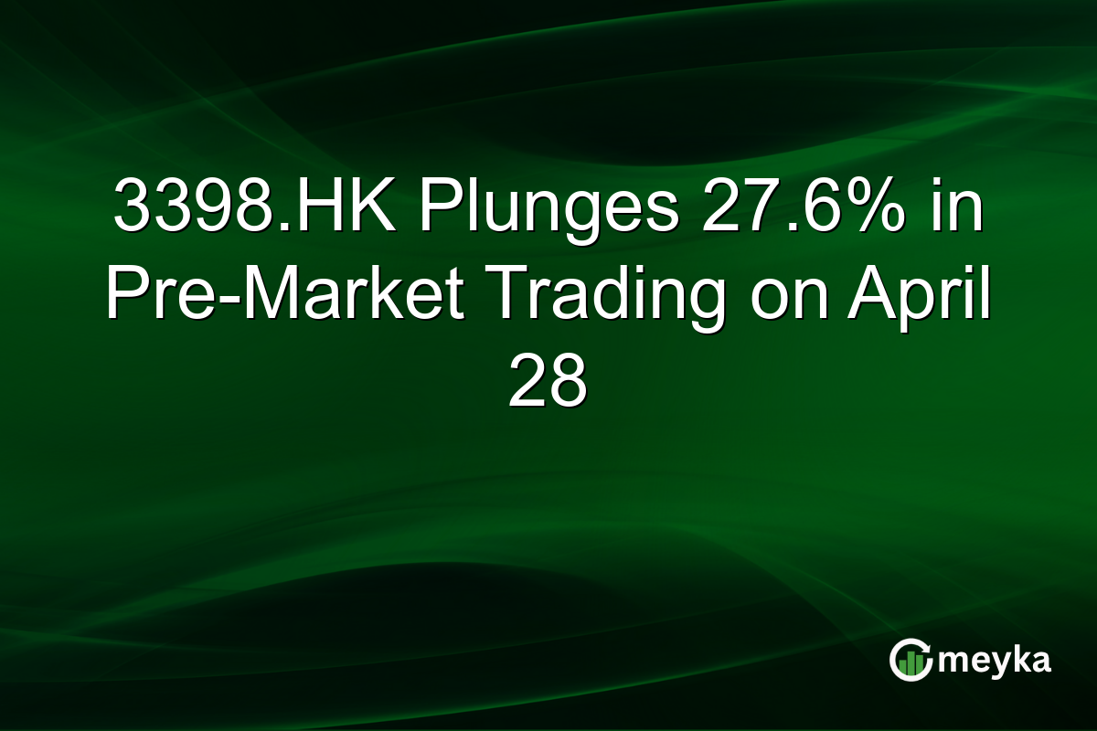 3398.HK Plunges 27.6% in Pre-Market Trading on April 28