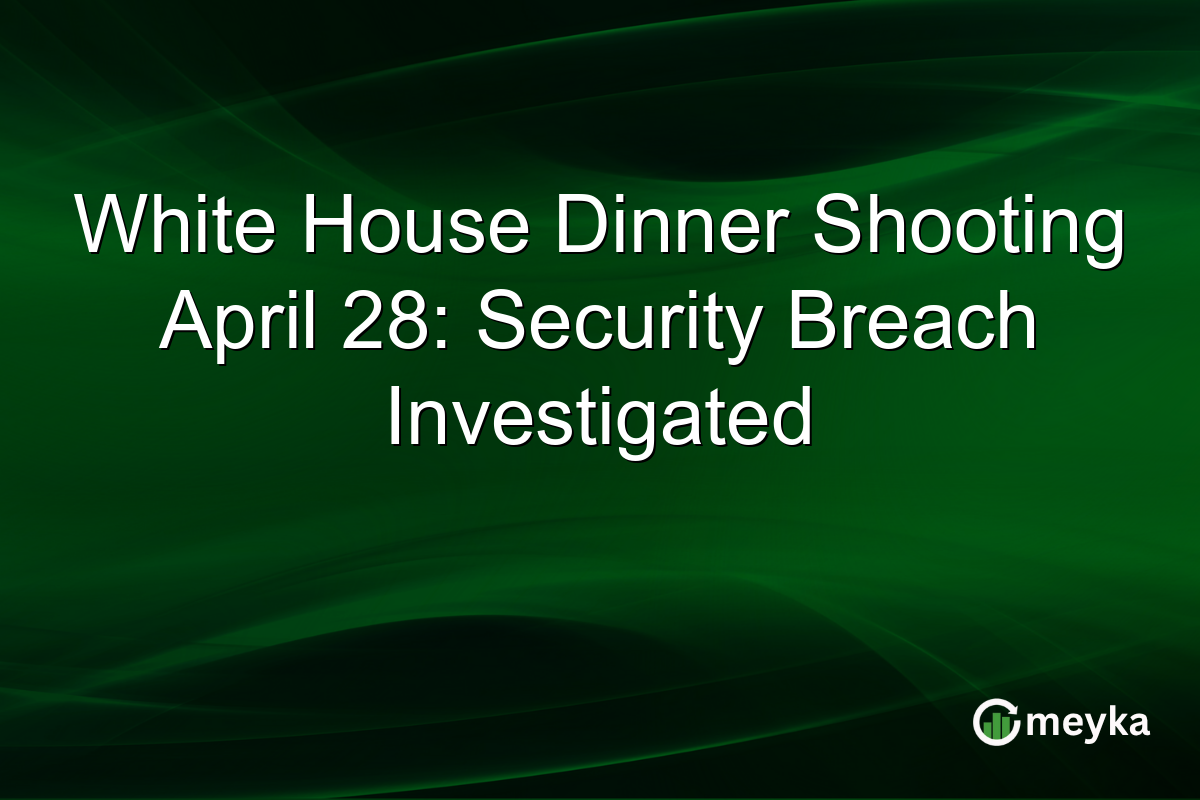 White House Dinner Shooting April 28: Security Breach Investigated