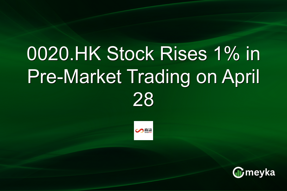 0020.HK Stock Rises 1% in Pre-Market Trading on April 28