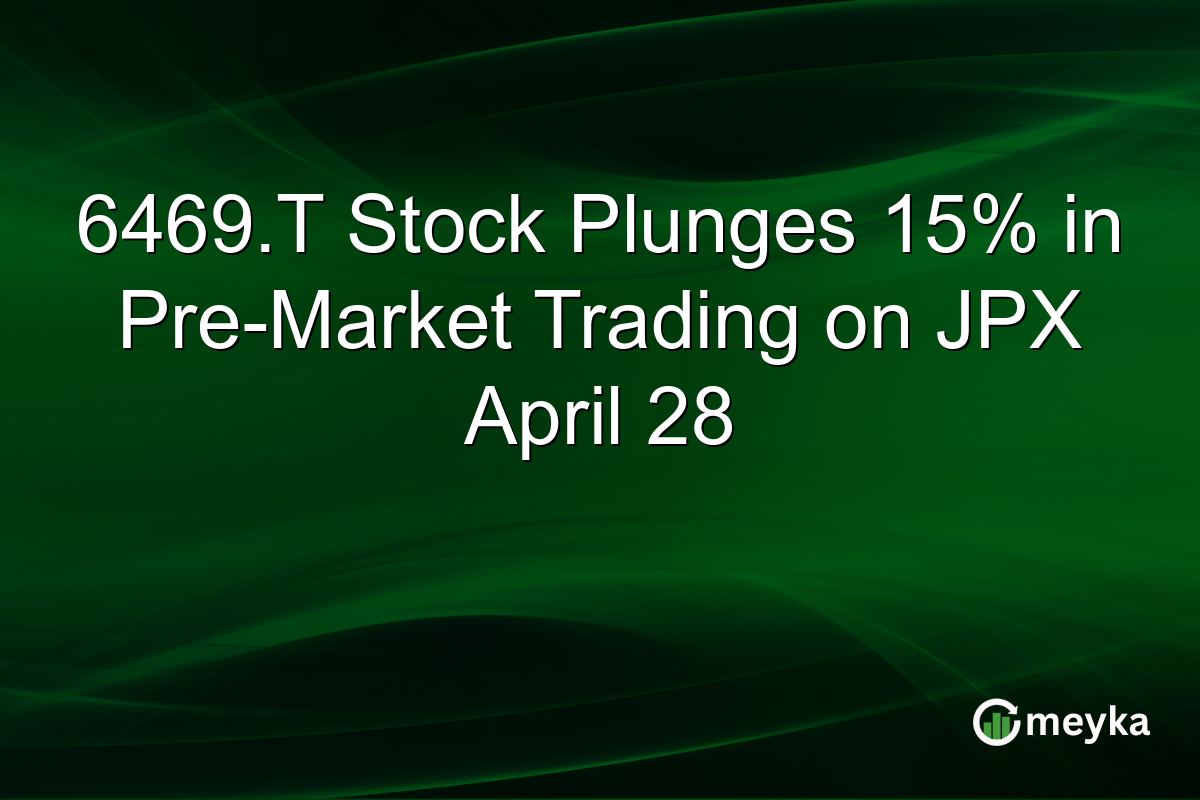 6469.T Stock Plunges 15% in Pre-Market Trading on JPX April 28