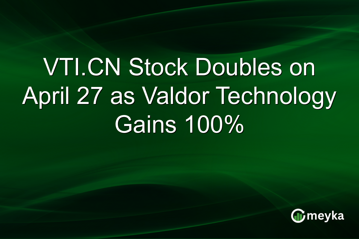 VTI.CN Stock Doubles on April 27 as Valdor Technology Gains 100%