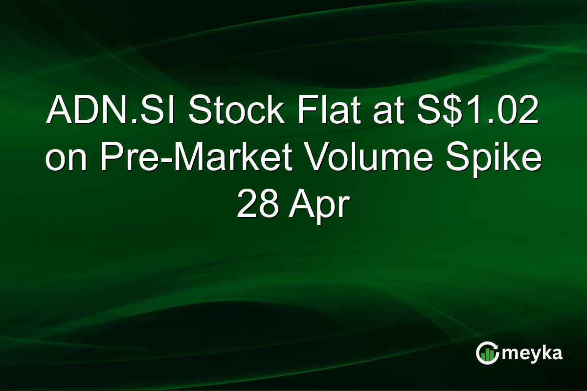 ADN.SI Stock Flat at S$1.02 on Pre-Market Volume Spike 28 Apr
