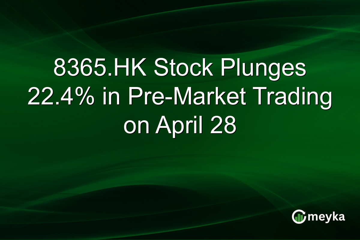 8365.HK Stock Plunges 22.4% in Pre-Market Trading on April 28