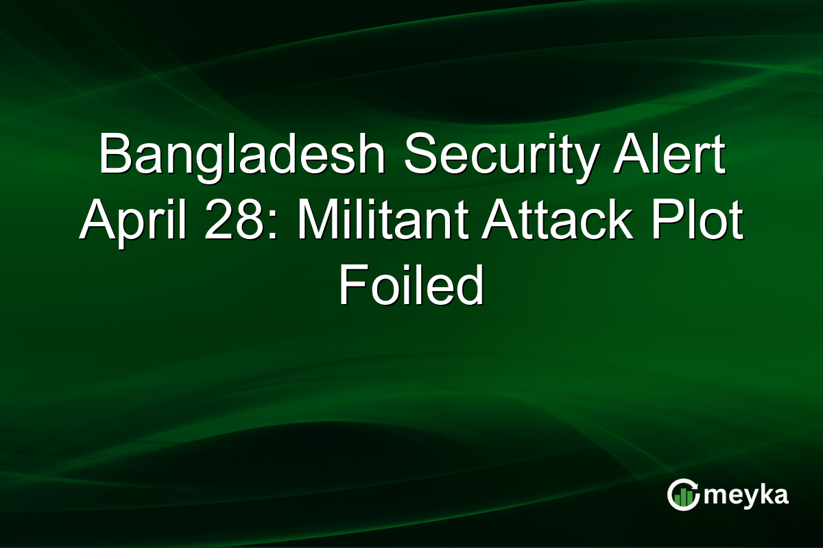 Bangladesh Security Alert April 28: Militant Attack Plot Foiled
