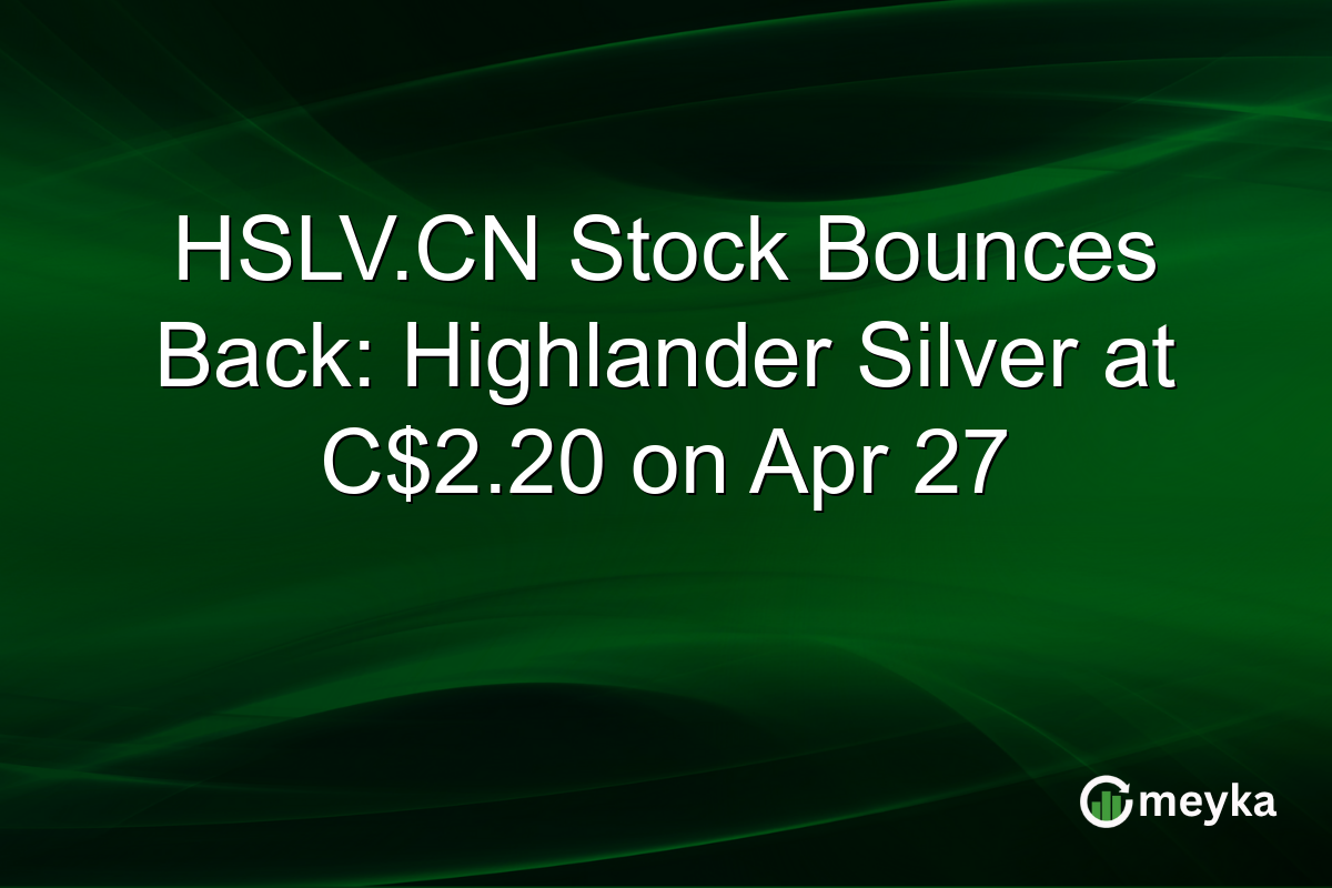 HSLV.CN Stock Bounces Back: Highlander Silver at C$2.20 on Apr 27