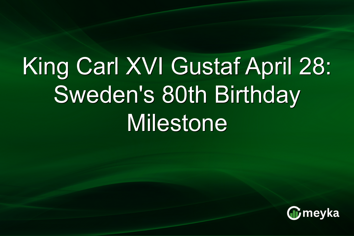 King Carl XVI Gustaf April 28: Sweden’s 80th Birthday Milestone