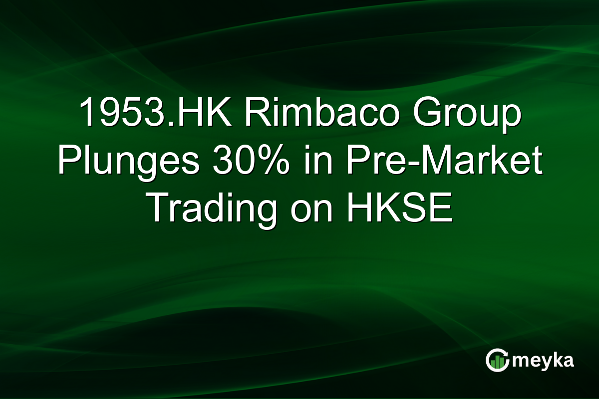 1953.HK Rimbaco Group Plunges 30% in Pre-Market Trading on HKSE