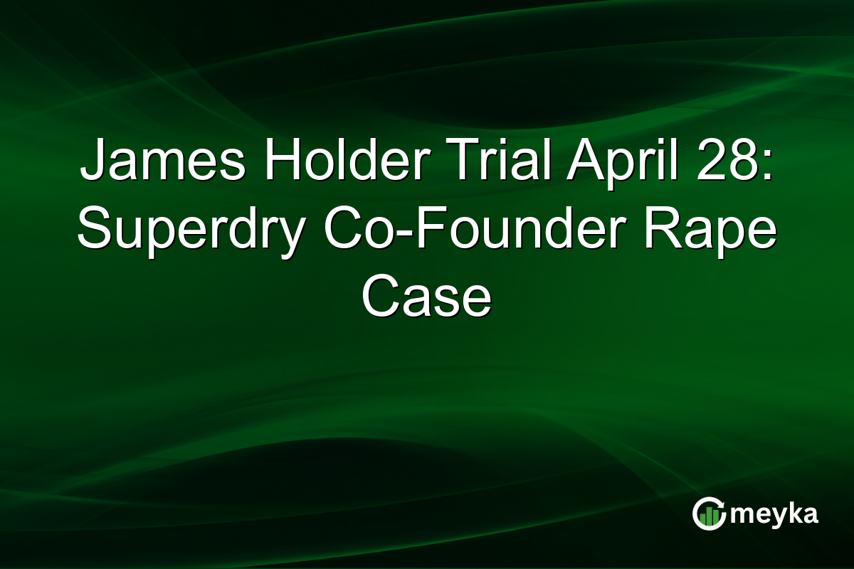 James Holder Trial April 28: Superdry Co-Founder Rape Case