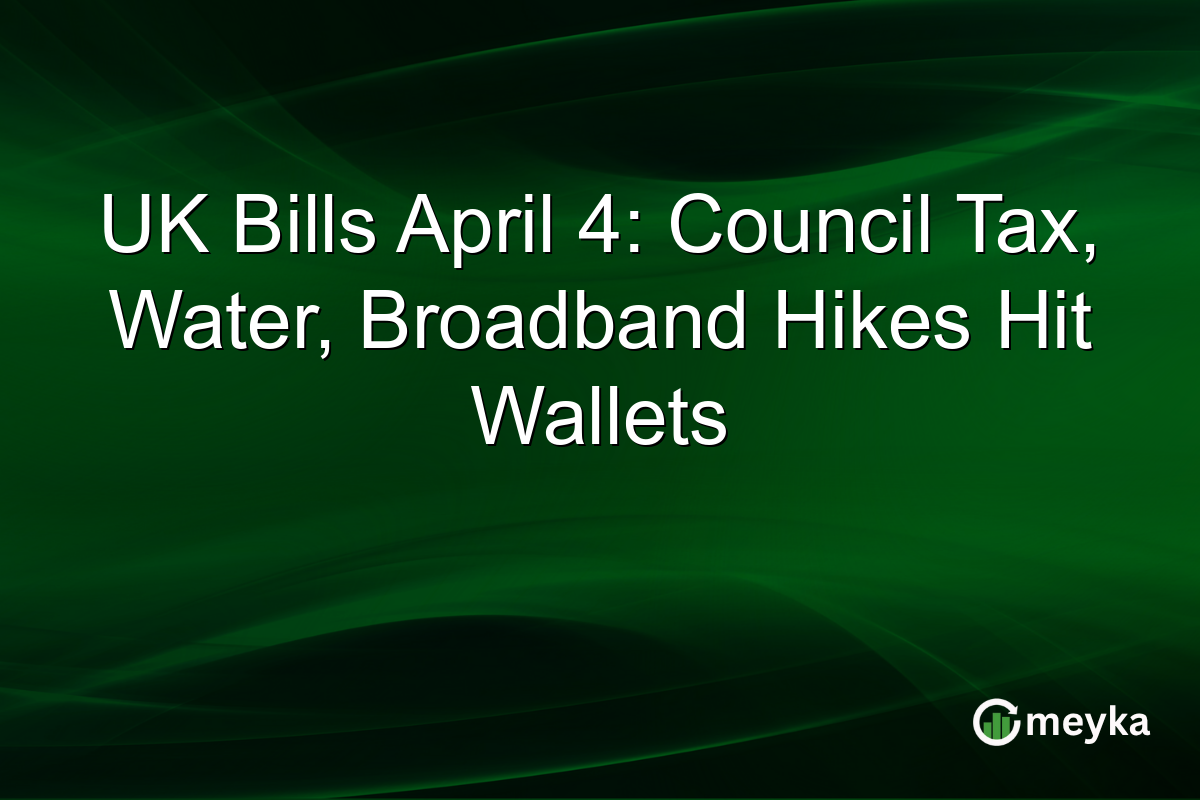 UK Bills April 4: Council Tax, Water, Broadband Hikes Hit Wallets