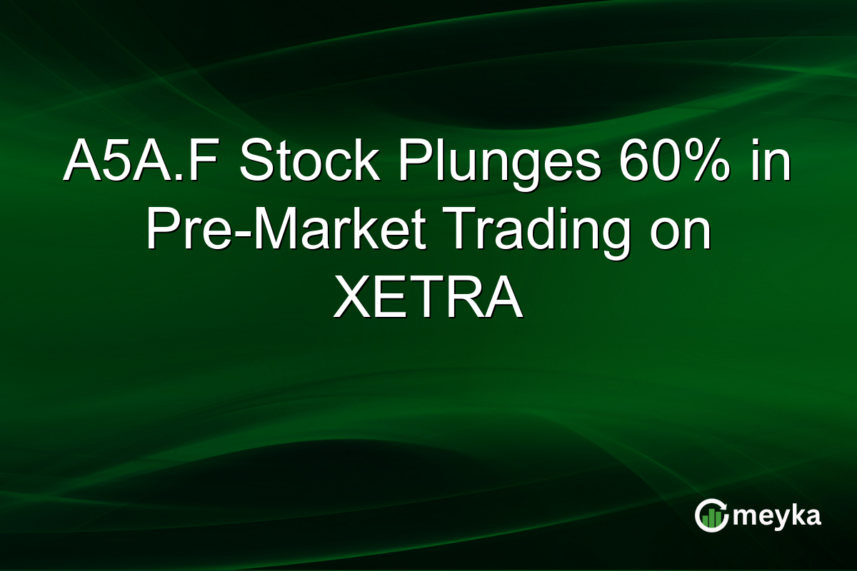 A5A.F Stock Plunges 60% in Pre-Market Trading on XETRA