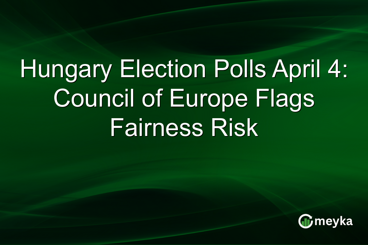 Hungary Election Polls April 4: Council of Europe Flags Fairness Risk