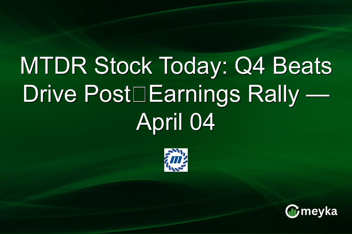MTDR Stock Today: Q4 Beats Drive Post‑Earnings Rally — April 04