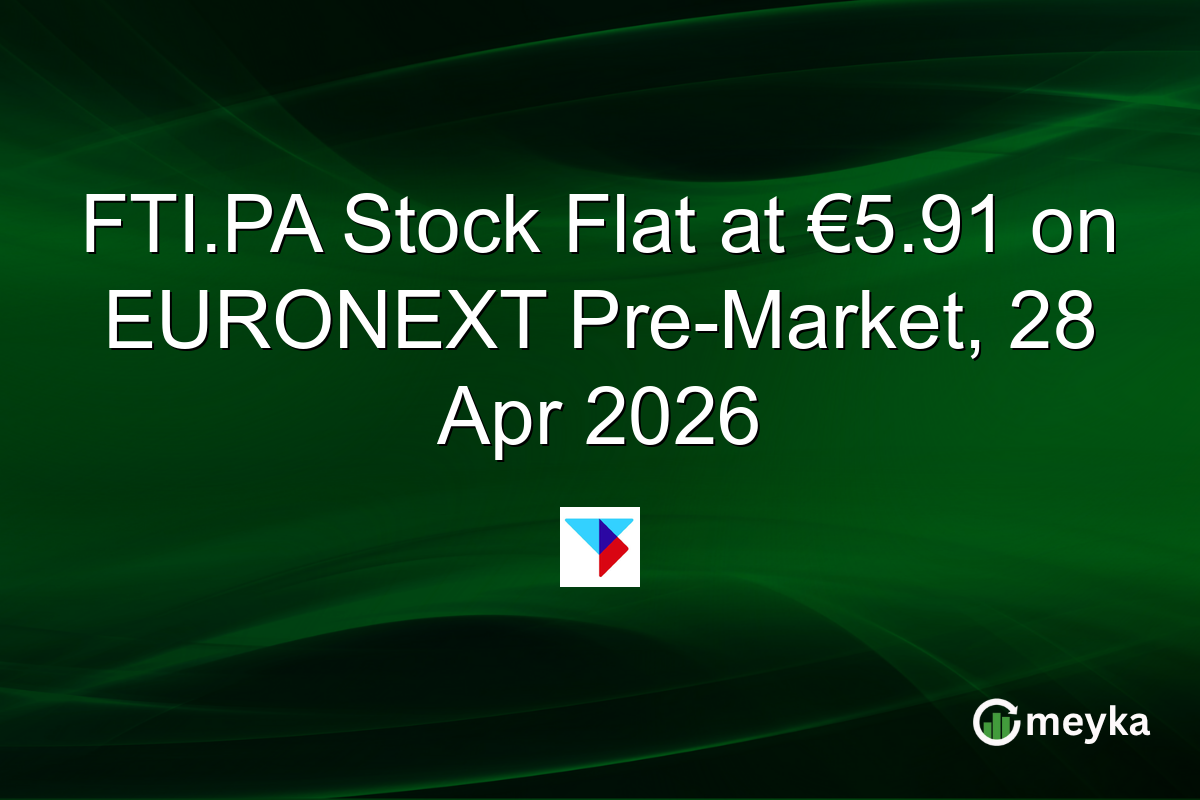 FTI.PA Stock Flat at €5.91 on EURONEXT Pre-Market, 28 Apr 2026