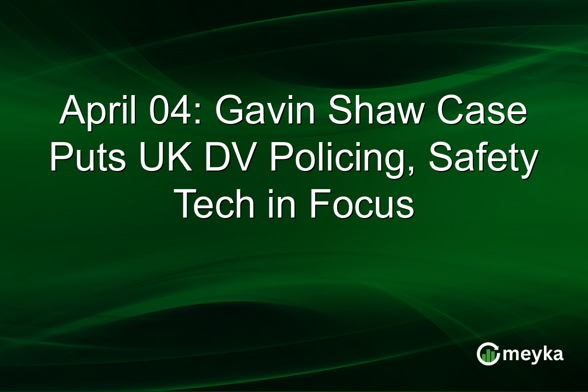 April 04: Gavin Shaw Case Puts UK DV Policing, Safety Tech in Focus