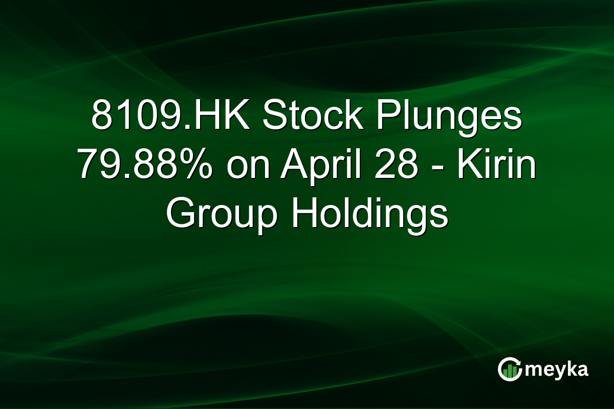 8109.HK Stock Plunges 79.88% on April 28 – Kirin Group Holdings