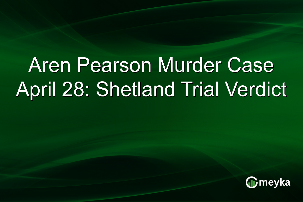 Aren Pearson Murder Case April 28: Shetland Trial Verdict