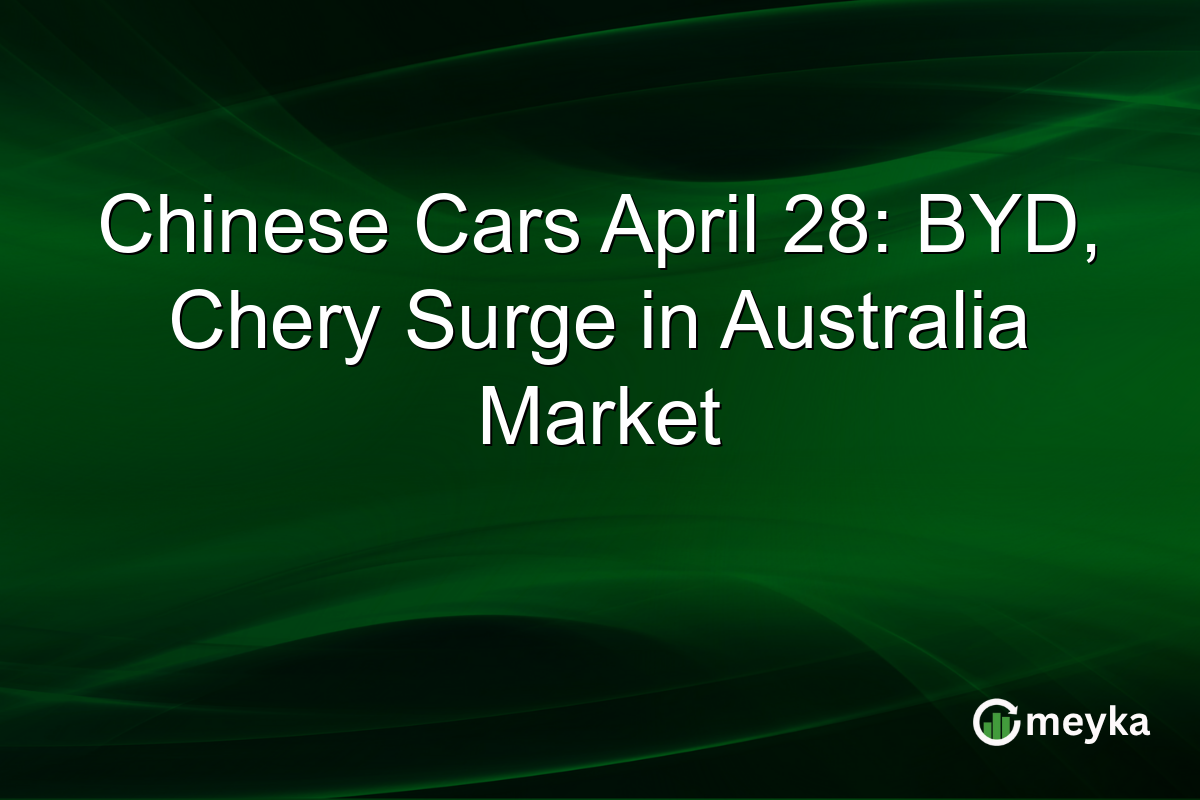Chinese Cars April 28: BYD, Chery Surge in Australia Market
