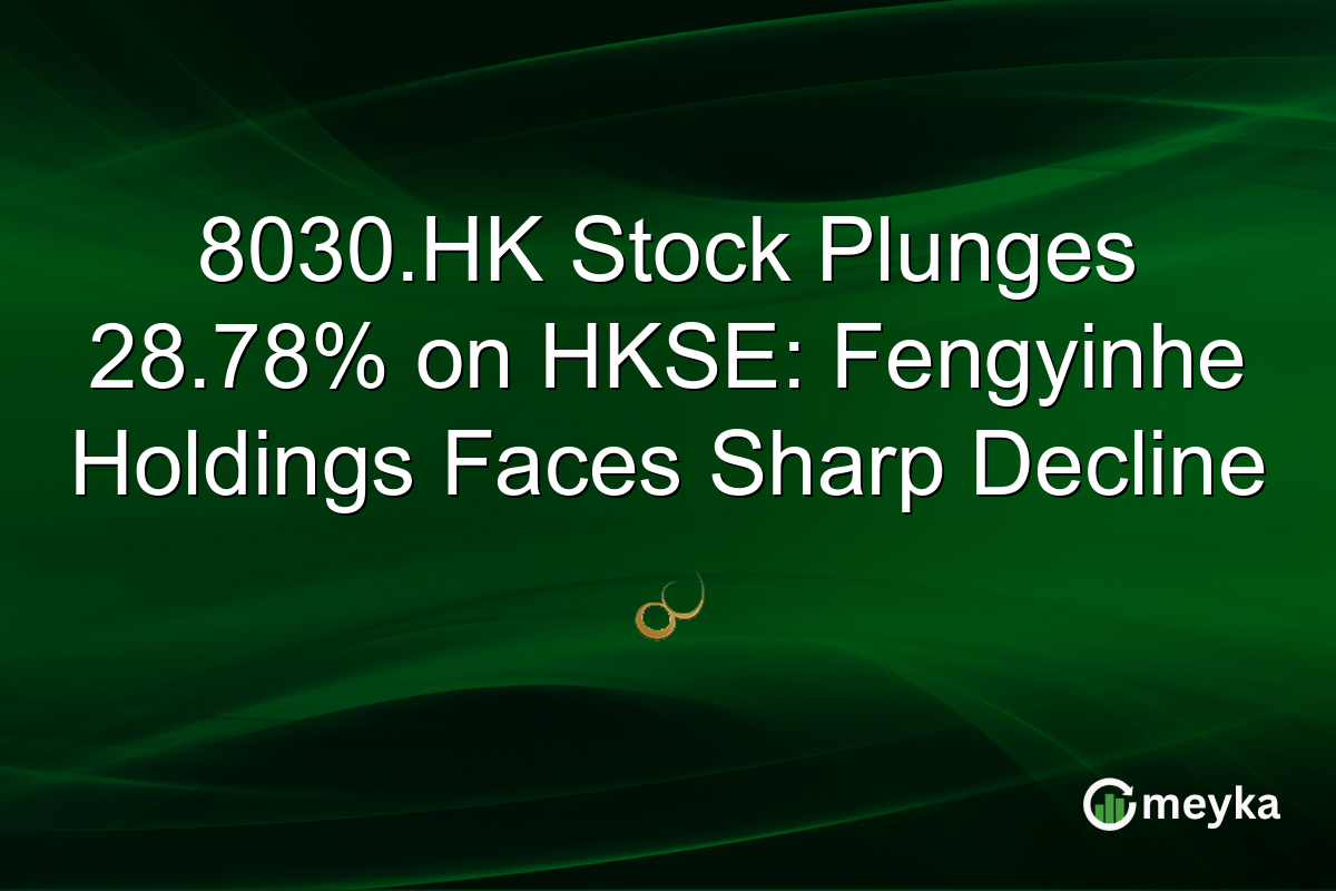 8030.HK Stock Plunges 28.78% on HKSE: Fengyinhe Holdings Faces Sharp Decline