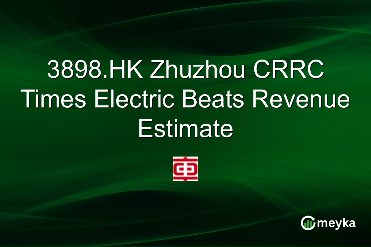 3898.HK Zhuzhou CRRC Times Electric Beats Revenue Estimate