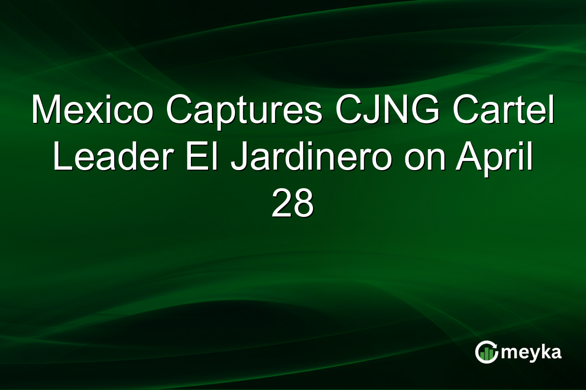 Mexico Captures CJNG Cartel Leader El Jardinero on April 28