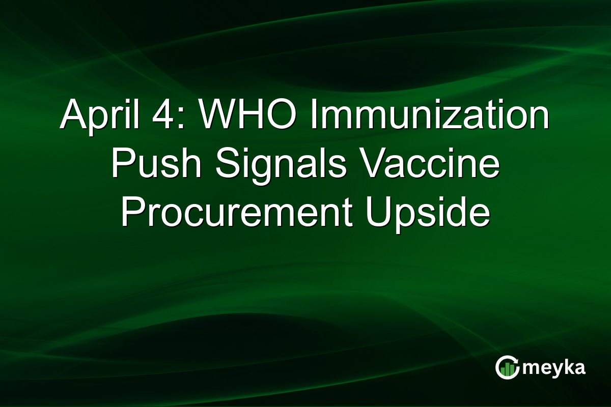 April 4: WHO Immunization Push Signals Vaccine Procurement Upside