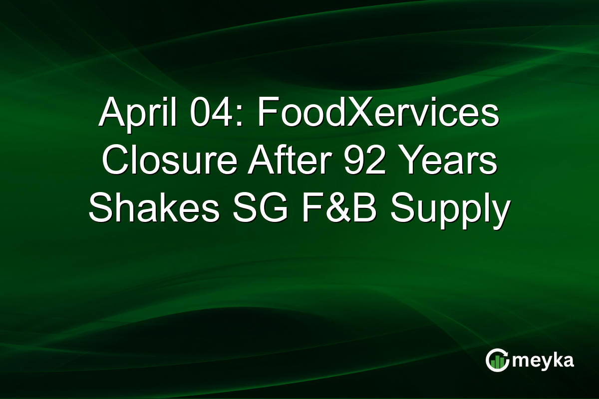 April 04: FoodXervices Closure After 92 Years Shakes SG F&B Supply