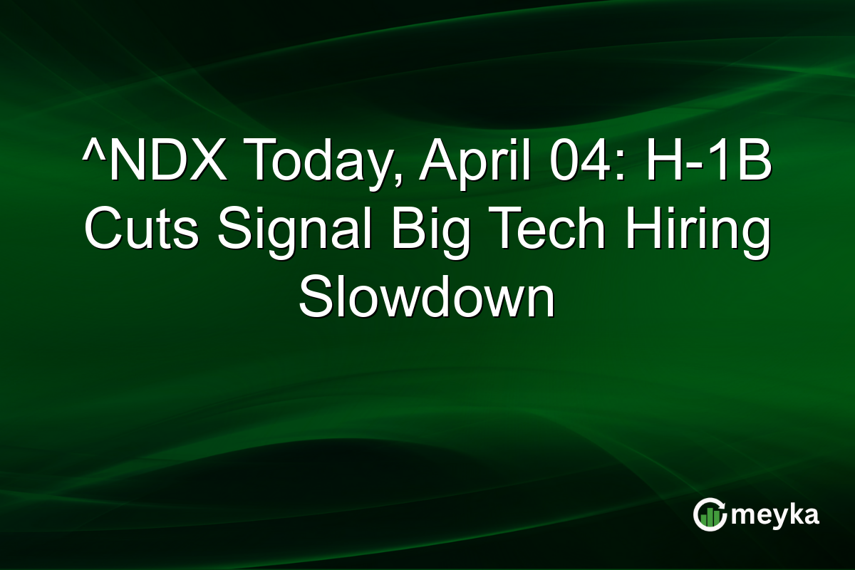 ^NDX Today, April 04: H-1B Cuts Signal Big Tech Hiring Slowdown