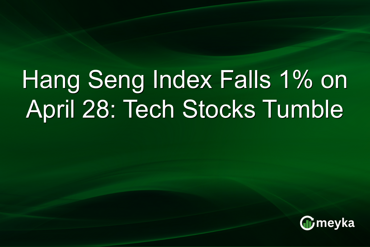 Hang Seng Index Falls 1% on April 28: Tech Stocks Tumble