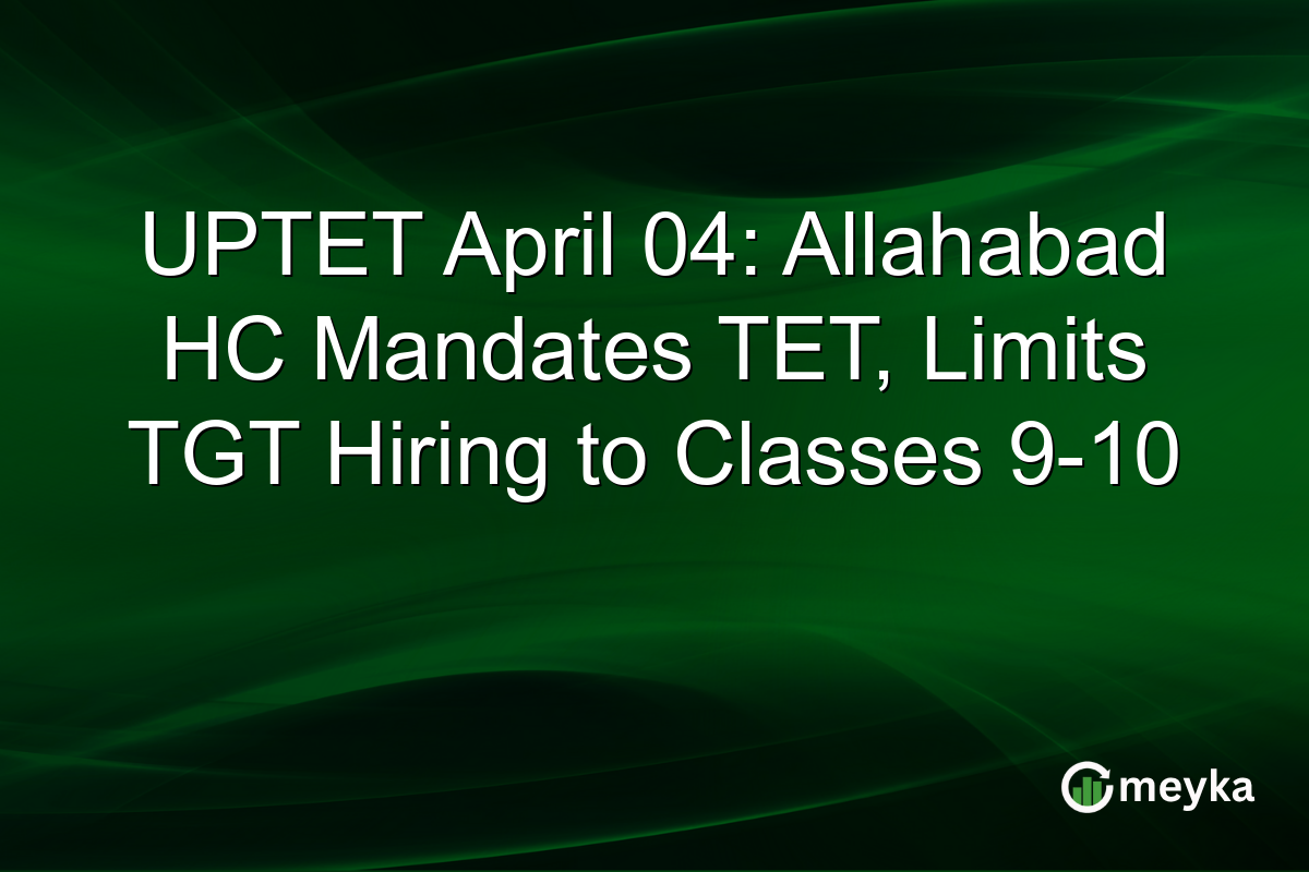 UPTET April 04: Allahabad HC Mandates TET, Limits TGT Hiring to Classes 9-10
