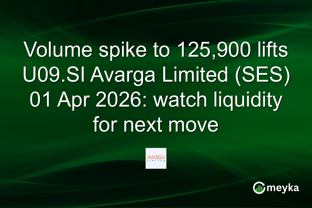 Volume spike to 125,900 lifts U09.SI Avarga Limited (SES) 01 Apr 2026: watch liquidity for next move