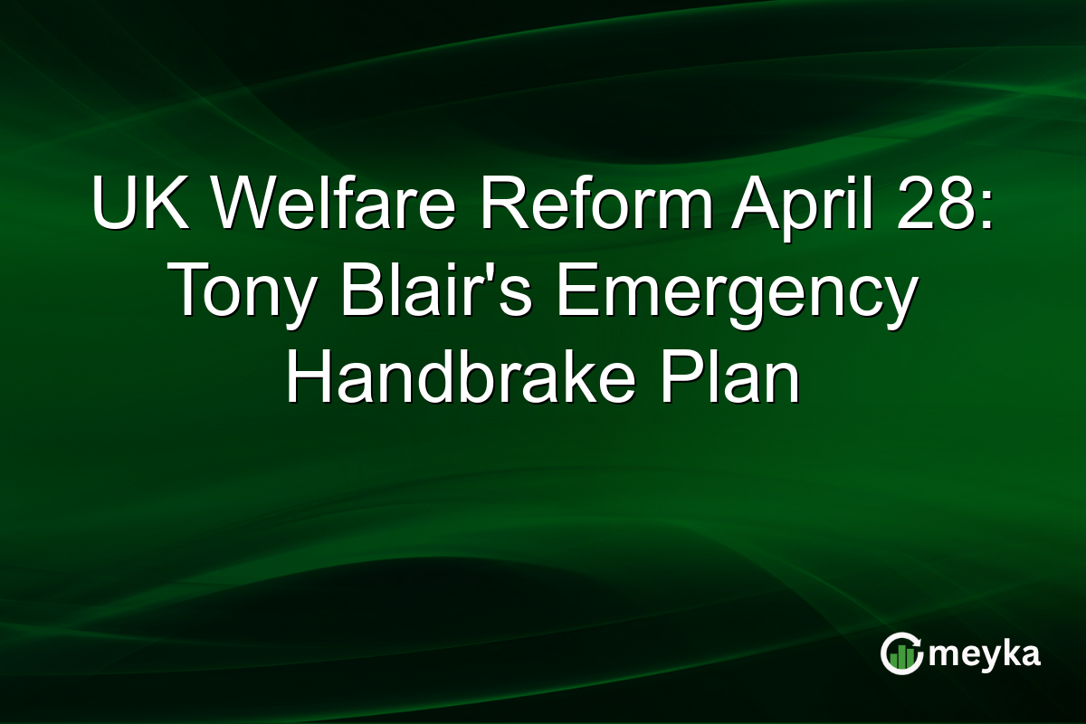 UK Welfare Reform April 28: Tony Blair’s Emergency Handbrake Plan