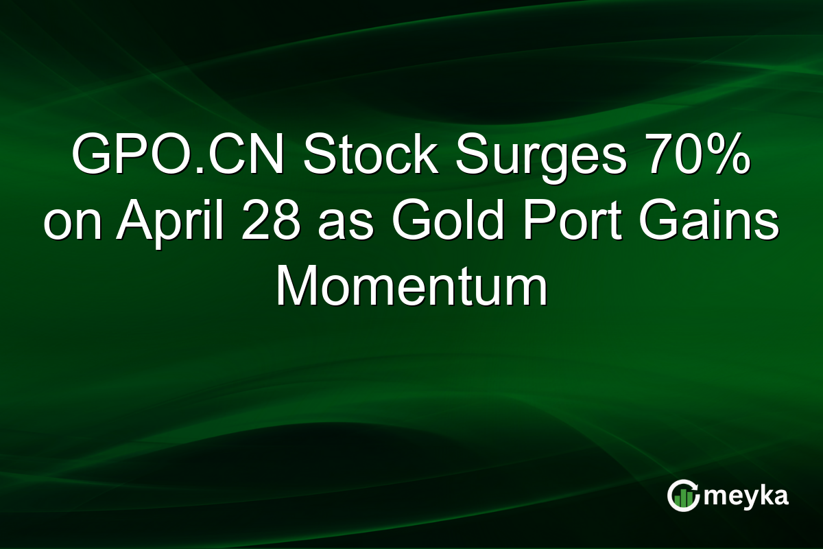 GPO.CN Stock Surges 70% on April 28 as Gold Port Gains Momentum