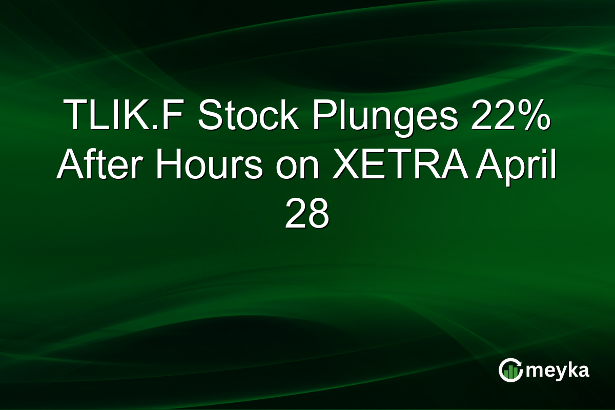 TLIK.F Stock Plunges 22% After Hours on XETRA April 28