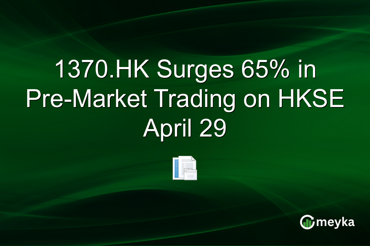1370.HK Surges 65% in Pre-Market Trading on HKSE April 29