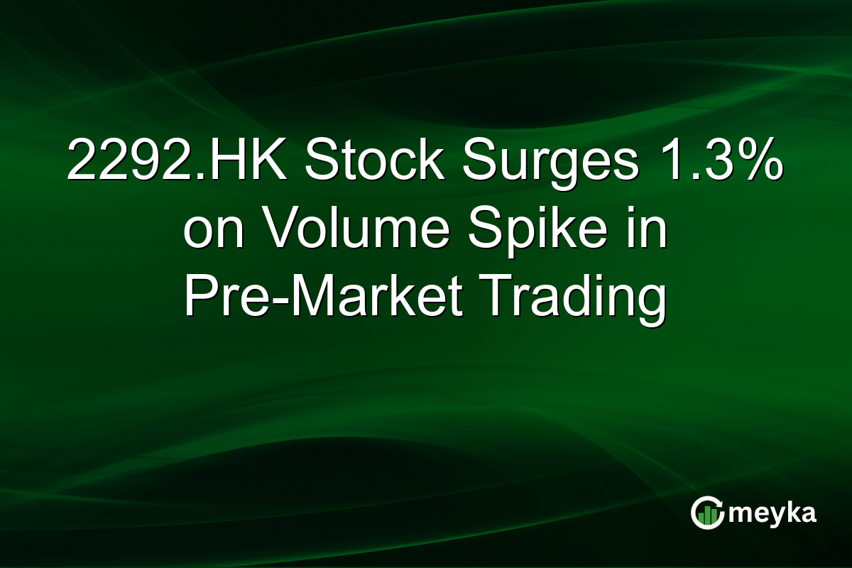 2292.HK Stock Surges 1.3% on Volume Spike in Pre-Market Trading