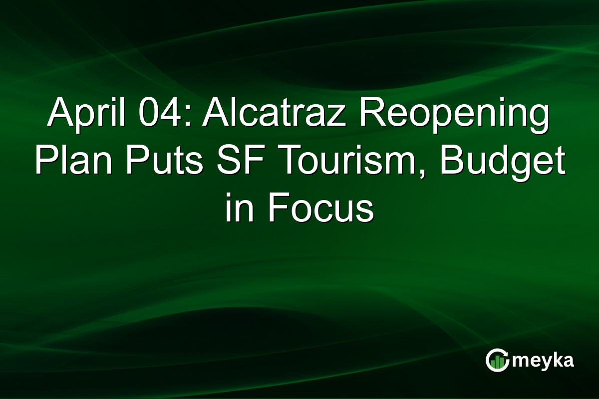 April 04: Alcatraz Reopening Plan Puts SF Tourism, Budget in Focus