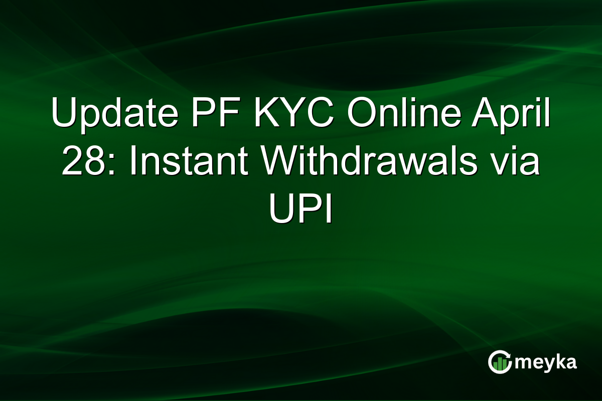 Update PF KYC Online April 28: Instant Withdrawals via UPI