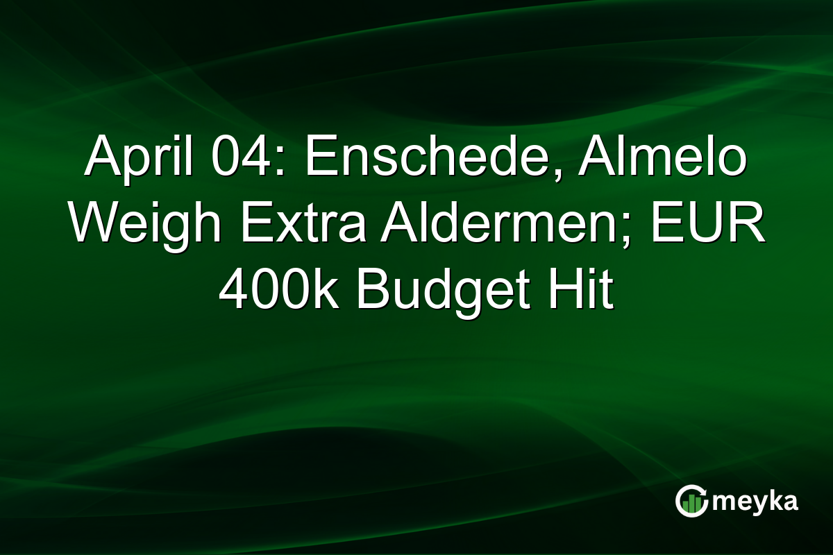 April 04: Enschede, Almelo Weigh Extra Aldermen; EUR 400k Budget Hit