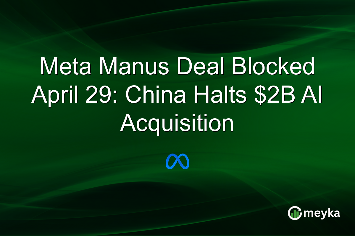 Meta Manus Deal Blocked April 29: China Halts $2B AI Acquisition