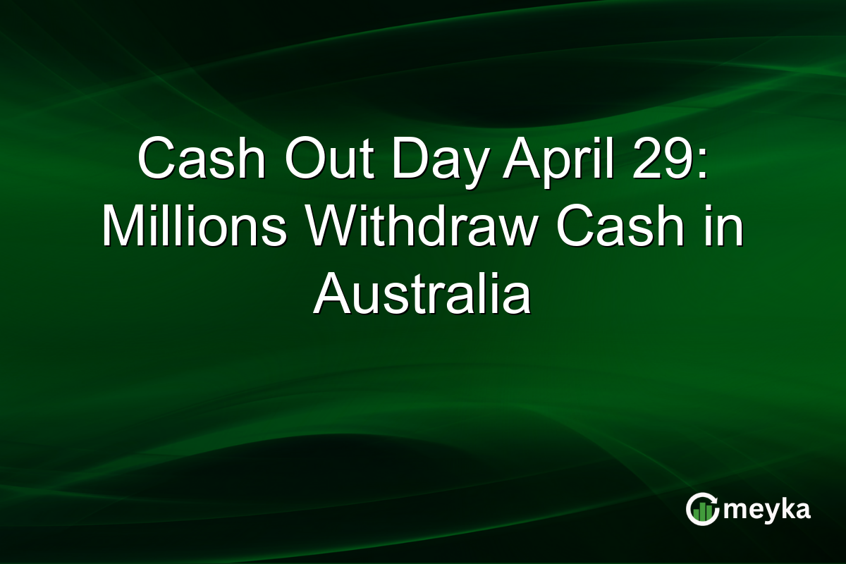 Cash Out Day April 29: Millions Withdraw Cash in Australia