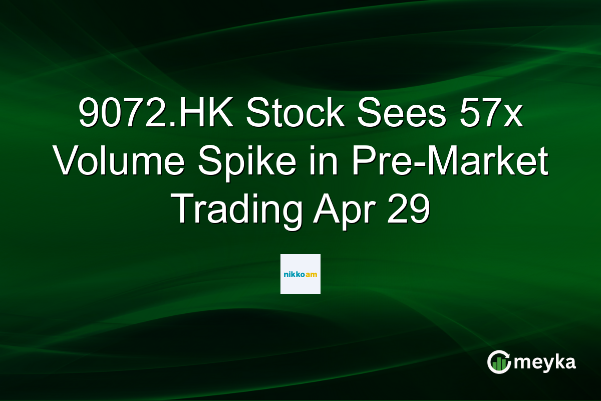 9072.HK Stock Sees 57x Volume Spike in Pre-Market Trading Apr 29