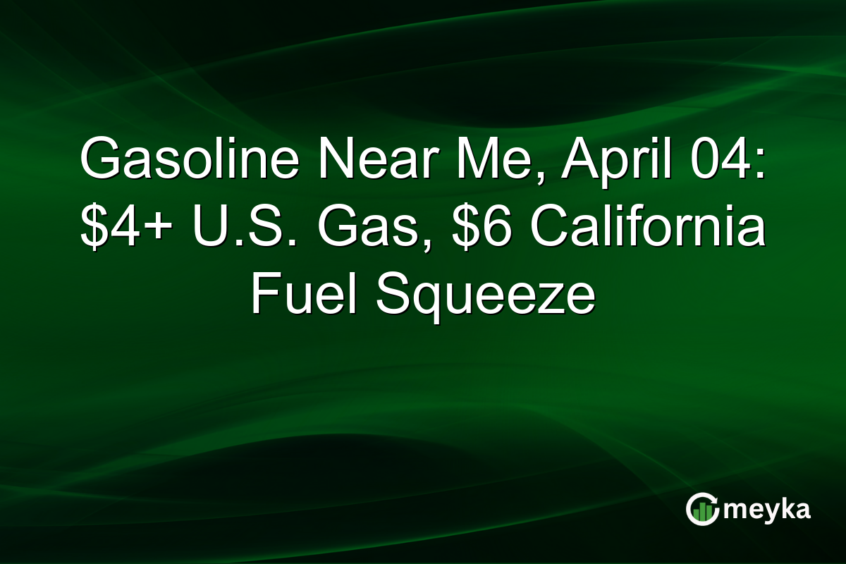 Gasoline Near Me, April 04: $4+ U.S. Gas, $6 California Fuel Squeeze