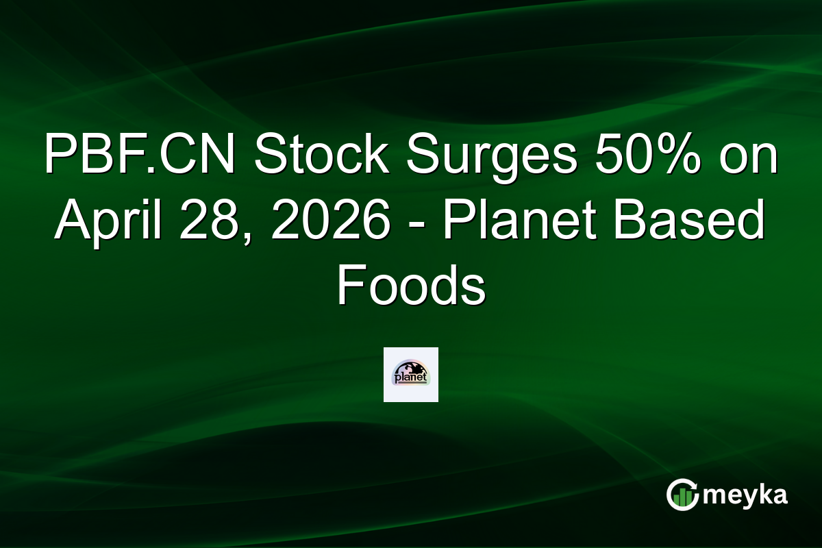 PBF.CN Stock Surges 50% on April 28, 2026 – Planet Based Foods