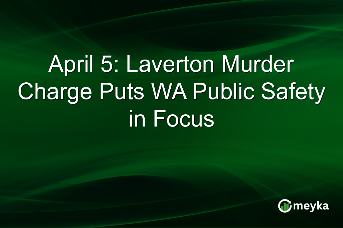 April 5: Laverton Murder Charge Puts WA Public Safety in Focus