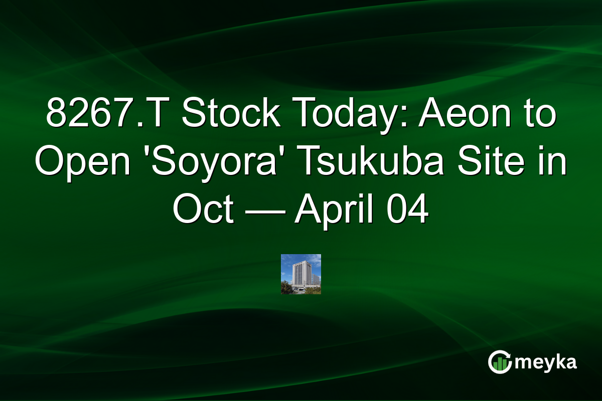 8267.T Stock Today: Aeon to Open ‘Soyora’ Tsukuba Site in Oct — April 04