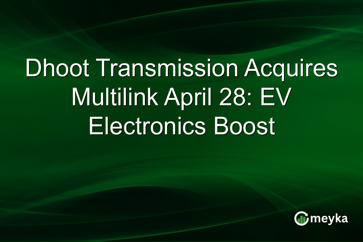 Dhoot Transmission Acquires Multilink April 28: EV Electronics Boost